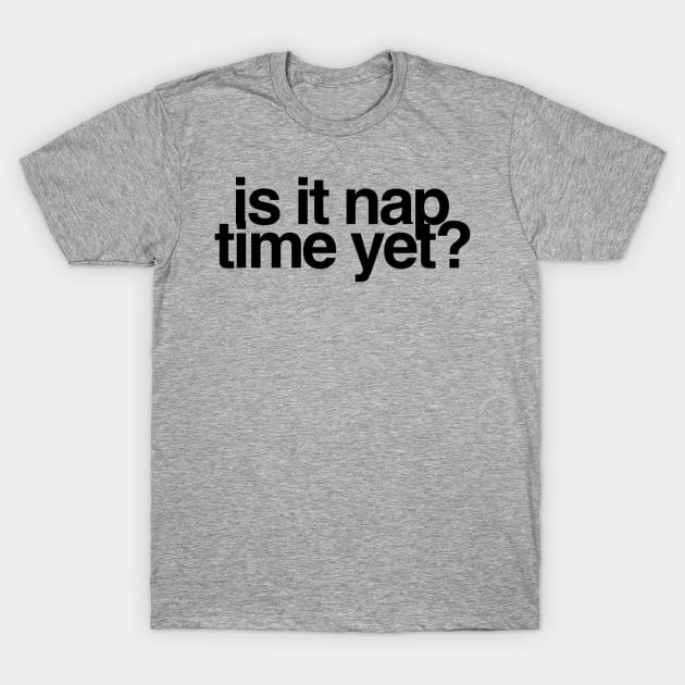 Is It Nap Time Yet? T-Shirt by GrayDaiser